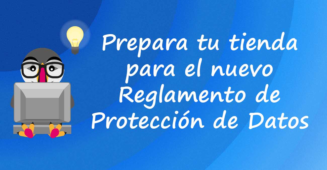 Prepara tu tienda para el nuevo Reglamento de Protección de Datos